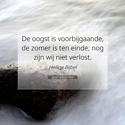 Picture 07 - Jeremia 8:20 NLD - De oogst is voorbijgaande, de zomer is ten einde; - Bible Verse Picture