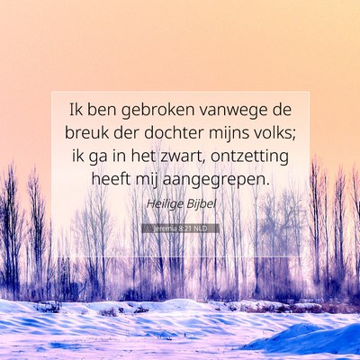 Picture 07 - Jeremia 8:21 NLD - Ik ben gebroken vanwege de breuk der dochter - Bible Verse Picture