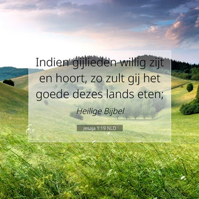 Picture 07 - Jesaja 1:19 NLD - Indien gijlieden willig zijt en hoort, zo zult - Bible Verse Picture