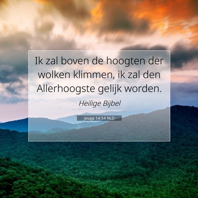Picture 07 - Jesaja 14:14 NLD - Ik zal boven de hoogten der wolken klimmen, ik - Bible Verse Picture
