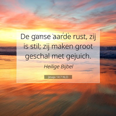 Picture 07 - Jesaja 14:7 NLD - De ganse aarde rust, zij is stil; zij maken groot - Bible Verse Picture