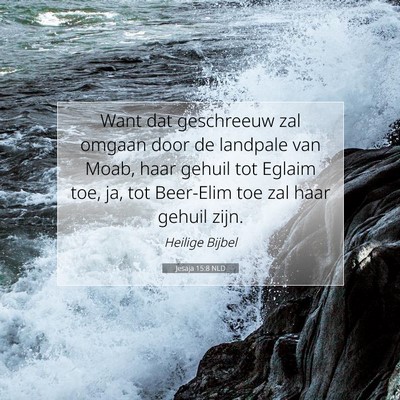 Picture 07 - Jesaja 15:8 NLD - Want dat geschreeuw zal omgaan door de landpale - Bible Verse Picture