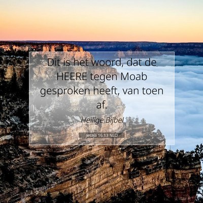 Picture 07 - Jesaja 16:13 NLD - Dit is het woord, dat de HEERE tegen Moab - Bible Verse Picture