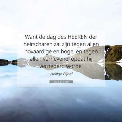 Picture 07 - Jesaja 2:12 NLD - Want de dag des HEEREN der heirscharen zal zijn - Bible Verse Picture
