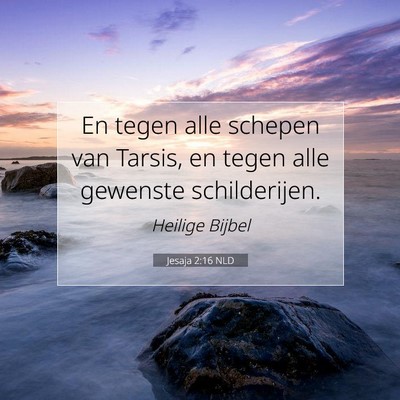Picture 07 - Jesaja 2:16 NLD - En tegen alle schepen van Tarsis, en tegen alle - Bible Verse Picture