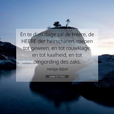 Picture 07 - Jesaja 22:12 NLD - En te dien dage zal de Heere, de HEERE der - Bible Verse Picture