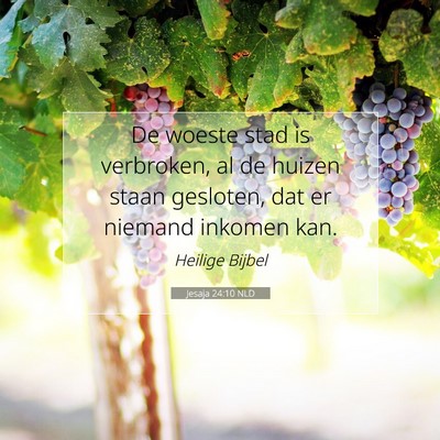Picture 07 - Jesaja 24:10 NLD - De woeste stad is verbroken, al de huizen staan - Bible Verse Picture