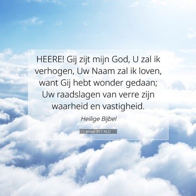 Picture 07 - Jesaja 25:1 NLD - HEERE! Gij zijt mijn God, U zal ik verhogen, Uw - Bible Verse Picture