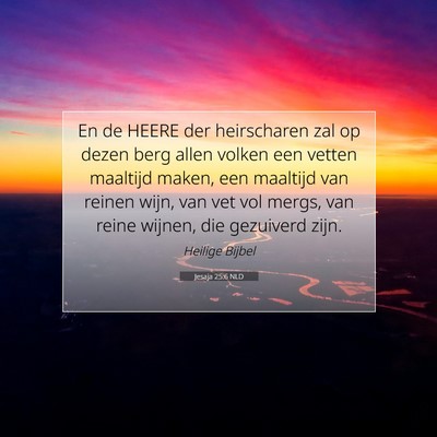 Picture 07 - Jesaja 25:6 NLD - En de HEERE der heirscharen zal op dezen berg - Bible Verse Picture