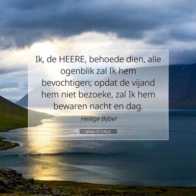 Picture 07 - Jesaja 27:3 NLD - Ik, de HEERE, behoede dien, alle ogenblik zal Ik - Bible Verse Picture