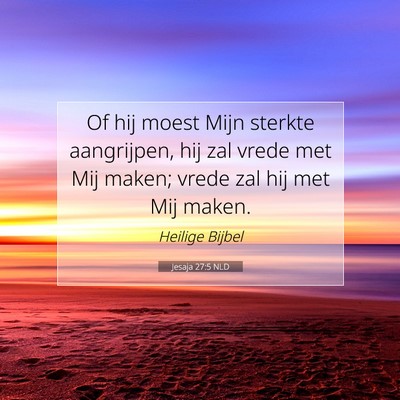 Picture 07 - Jesaja 27:5 NLD - Of hij moest Mijn sterkte aangrijpen, hij zal - Bible Verse Picture