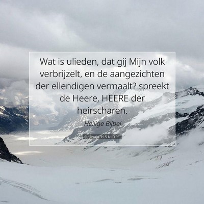 Picture 07 - Jesaja 3:15 NLD - Wat is ulieden, dat gij Mijn volk verbrijzelt, en - Bible Verse Picture