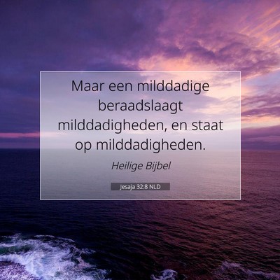 Picture 07 - Jesaja 32:8 NLD - Maar een milddadige beraadslaagt milddadigheden, - Bible Verse Picture