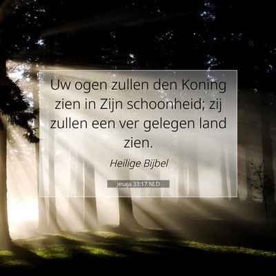 Picture 07 - Jesaja 33:17 NLD - Uw ogen zullen den Koning zien in Zijn - Bible Verse Picture