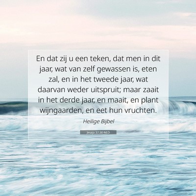 Picture 07 - Jesaja 37:30 NLD - En dat zij u een teken, dat men in dit jaar, wat - Bible Verse Picture