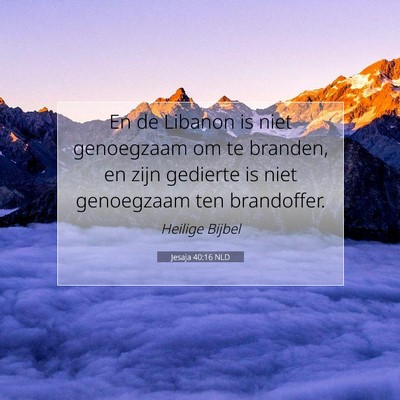 Picture 07 - Jesaja 40:16 NLD - En de Libanon is niet genoegzaam om te branden, - Bible Verse Picture