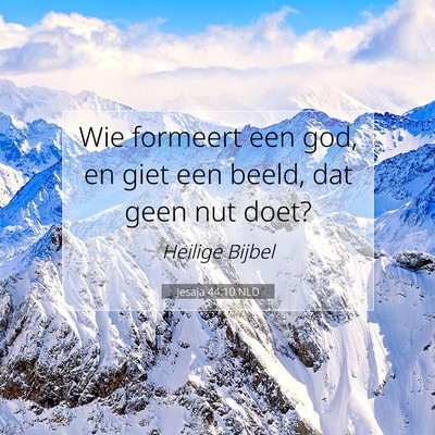 Picture 07 - Jesaja 44:10 NLD - Wie formeert een god, en giet een beeld, dat geen - Bible Verse Picture