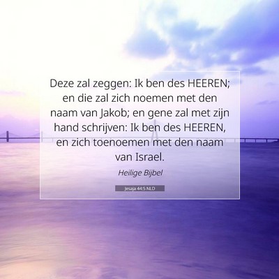 Picture 07 - Jesaja 44:5 NLD - Deze zal zeggen: Ik ben des HEEREN; en die zal - Bible Verse Picture