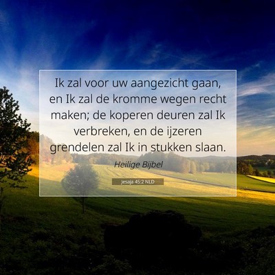Picture 07 - Jesaja 45:2 NLD - Ik zal voor uw aangezicht gaan, en Ik zal de - Bible Verse Picture