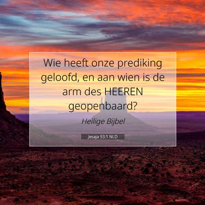 Picture 07 - Jesaja 53:1 NLD - Wie heeft onze prediking geloofd, en aan wien is - Bible Verse Picture