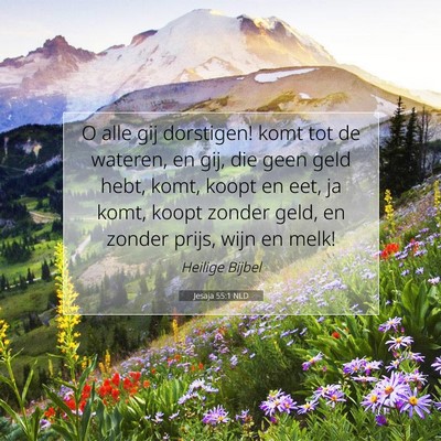 Picture 07 - Jesaja 55:1 NLD - O alle gij dorstigen! komt tot de wateren, en - Bible Verse Picture