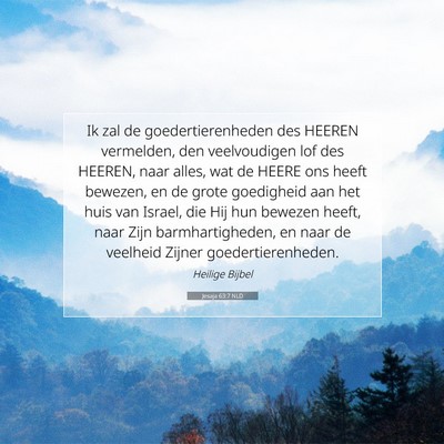 Picture 07 - Jesaja 63:7 NLD - Ik zal de goedertierenheden des HEEREN vermelden, - Bible Verse Picture