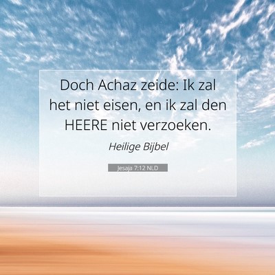 Picture 07 - Jesaja 7:12 NLD - Doch Achaz zeide: Ik zal het niet eisen, en ik - Bible Verse Picture