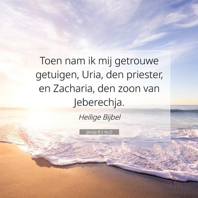 Picture 07 - Jesaja 8:2 NLD - Toen nam ik mij getrouwe getuigen, Uria, den - Bible Verse Picture