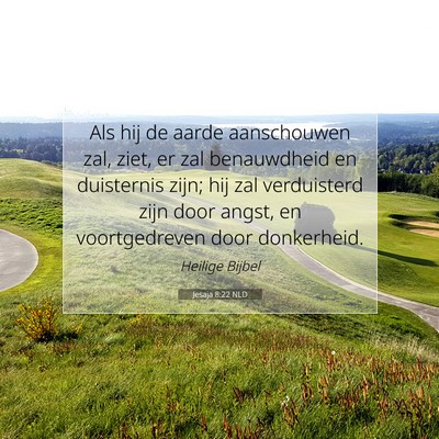 Picture 07 - Jesaja 8:22 NLD - Als hij de aarde aanschouwen zal, ziet, er zal - Bible Verse Picture