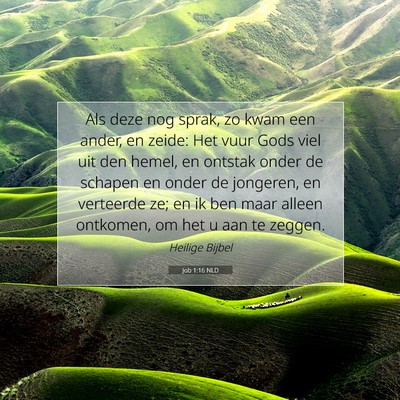 Picture 07 - Job 1:16 NLD - Als deze nog sprak, zo kwam een ander, en zeide: - Bible Verse Picture