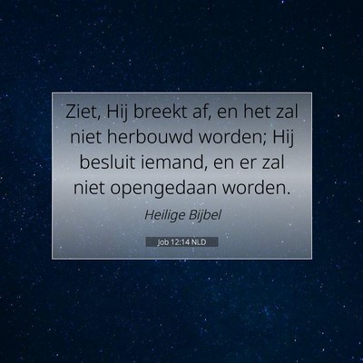 Picture 07 - Job 12:14 NLD - Ziet, Hij breekt af, en het zal niet herbouwd - Bible Verse Picture