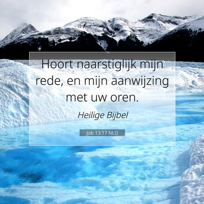 Picture 07 - Job 13:17 NLD - Hoort naarstiglijk mijn rede, en mijn aanwijzing - Bible Verse Picture