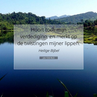 Picture 07 - Job 13:6 NLD - Hoort toch mijn verdediging, en merkt op de - Bible Verse Picture