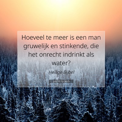 Picture 07 - Job 15:16 NLD - Hoeveel te meer is een man gruwelijk en - Bible Verse Picture
