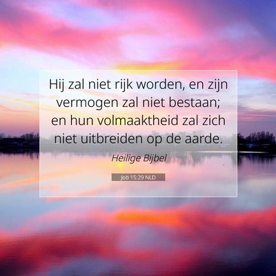Picture 07 - Job 15:29 NLD - Hij zal niet rijk worden, en zijn vermogen zal - Bible Verse Picture
