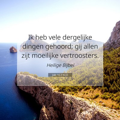 Picture 07 - Job 16:2 NLD - Ik heb vele dergelijke dingen gehoord; gij allen - Bible Verse Picture