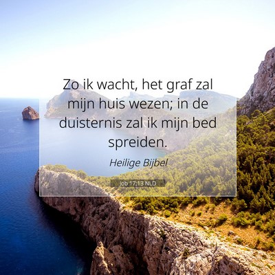 Picture 07 - Job 17:13 NLD - Zo ik wacht, het graf zal mijn huis wezen; in de - Bible Verse Picture