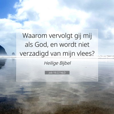 Picture 07 - Job 19:22 NLD - Waarom vervolgt gij mij als God, en wordt niet - Bible Verse Picture