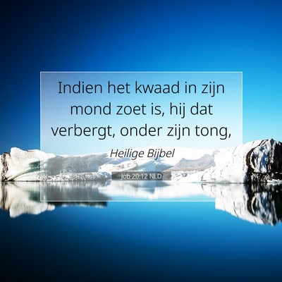 Picture 07 - Job 20:12 NLD - Indien het kwaad in zijn mond zoet is, hij dat - Bible Verse Picture