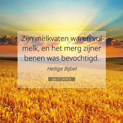 Picture 07 - Job 21:24 NLD - Zijn melkvaten waren vol melk, en het merg zijner - Bible Verse Picture