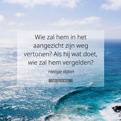 Picture 07 - Job 21:31 NLD - Wie zal hem in het aangezicht zijn weg vertonen? - Bible Verse Picture