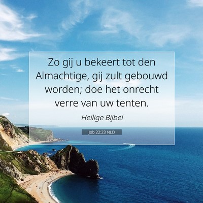 Picture 07 - Job 22:23 NLD - Zo gij u bekeert tot den Almachtige, gij zult - Bible Verse Picture