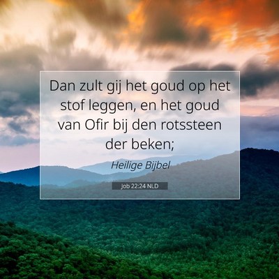 Picture 07 - Job 22:24 NLD - Dan zult gij het goud op het stof leggen, en het - Bible Verse Picture