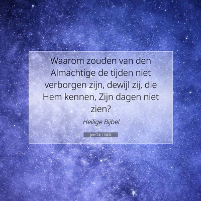Picture 07 - Job 24:1 NLD - Waarom zouden van den Almachtige de tijden niet - Bible Verse Picture