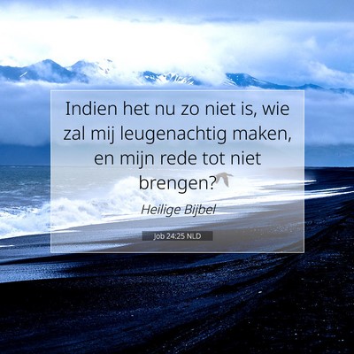 Picture 07 - Job 24:25 NLD - Indien het nu zo niet is, wie zal mij - Bible Verse Picture