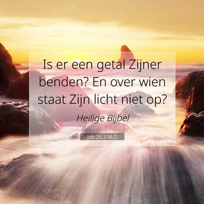 Picture 07 - Job 25:3 NLD - Is er een getal Zijner benden? En over wien staat - Bible Verse Picture