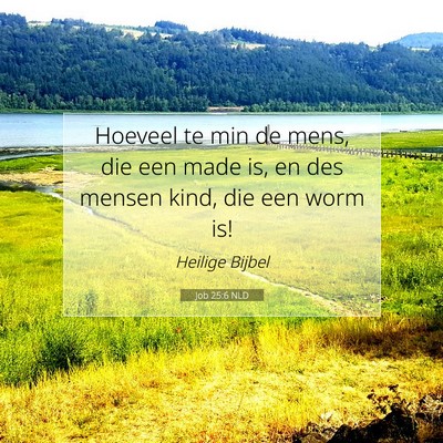 Picture 07 - Job 25:6 NLD - Hoeveel te min de mens, die een made is, en des - Bible Verse Picture