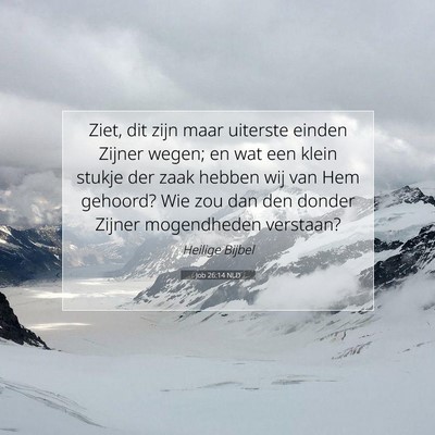 Picture 07 - Job 26:14 NLD - Ziet, dit zijn maar uiterste einden Zijner wegen; - Bible Verse Picture