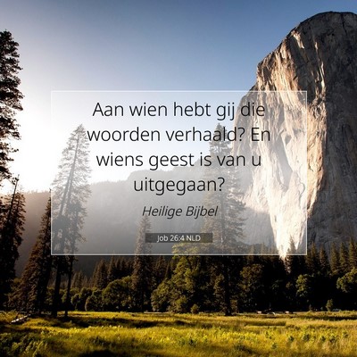 Picture 07 - Job 26:4 NLD - Aan wien hebt gij die woorden verhaald? En wiens - Bible Verse Picture