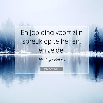 Picture 07 - Job 27:1 NLD - En Job ging voort zijn spreuk op te heffen, en - Bible Verse Picture
